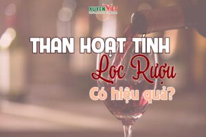 Than hoạt tính lọc rượu có hiệu quả